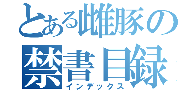 とある雌豚の禁書目録（インデックス）