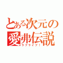 とある次元の愛弗伝説（ラブライブ！）