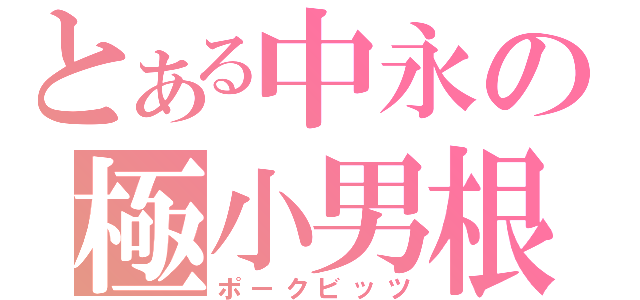 とある中永の極小男根（ポークビッツ）