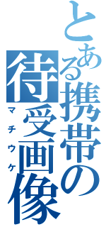 とある携帯の待受画像（マチウケ）