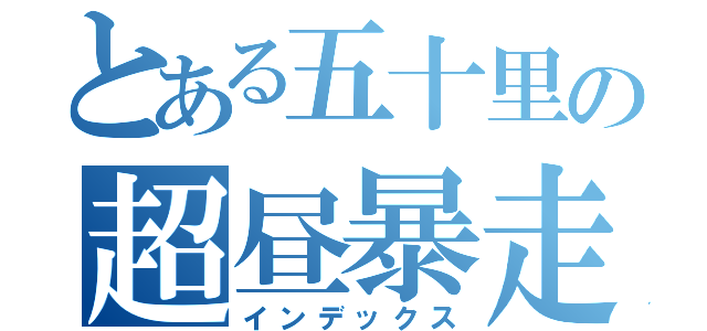 とある五十里の超昼暴走（インデックス）