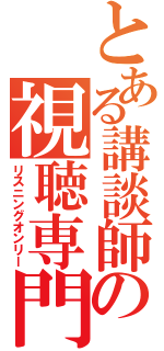 とある講談師の視聴専門（リスニングオンリー）