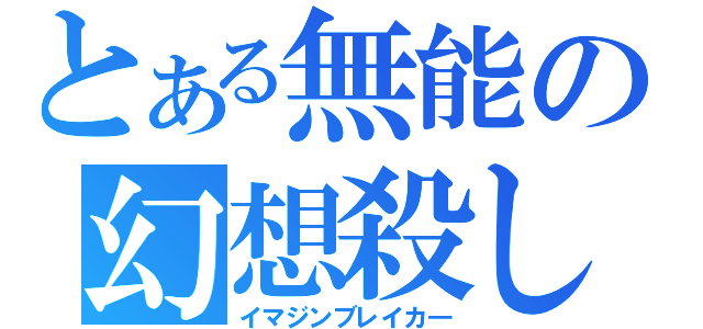 とある無能の幻想殺し（イマジンブレイカ―）