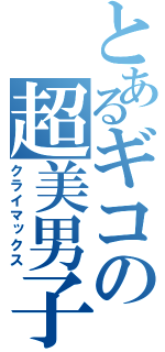 とあるギコの超美男子（クライマックス）