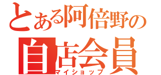 とある阿倍野の自店会員（マイショップ）