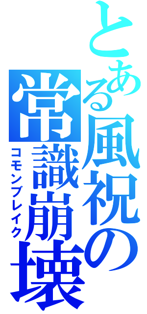 とある風祝の常識崩壊（コモンブレイク）