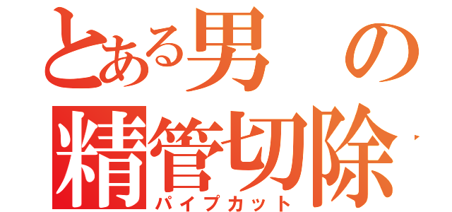 とある男の精管切除（パイプカット）