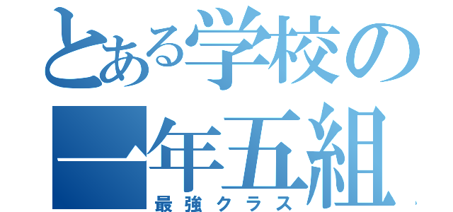 とある学校の一年五組（最強クラス）