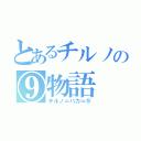 とあるチルノの⑨物語（チルノ＝バカ＝⑨）