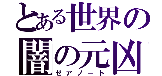 とある世界の闇の元凶（ゼアノート）