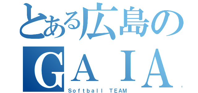 とある広島のＧＡＩＡ（Ｓｏｆｔｂａｌｌ　ＴＥＡＭ）