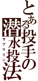 とある投手の潜水投法（サブマリン）