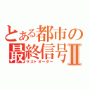 とある都市の最終信号Ⅱ（ラストオーダー）