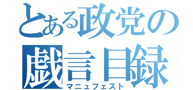 とある政党の戯言目録（マニュフェスト）