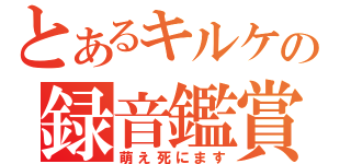 とあるキルケの録音鑑賞（萌え死にます）