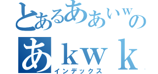 とあるああいｗっうぃをｗｗｗｗｋｗｋｋｗｋｗｋうぃいいｗｋｗｋｋｋｗｋｗのあｋｗｋｗｋｗｋｗｋｗｋｋｋｗｋｗｋｋｋ（インデックス）