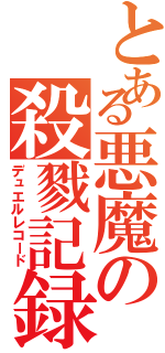 とある悪魔の殺戮記録（デュエルレコード）