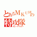 とあるＭＫＵ団の特攻隊（スピードマスター）