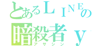 とあるＬＩＮＥの暗殺者ｙ（アサシン）