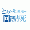 とある死黑橘の回溯害死人（インデックス）