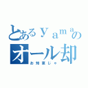 とあるｙａｍａのオール却下（お知恵じゃ）