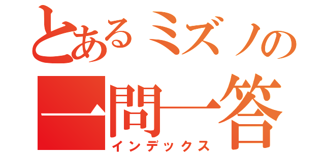 とあるミズノの一問一答（インデックス）