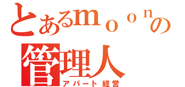 とあるｍｏｏｎの管理人（アパート経営）