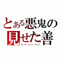 とある悪鬼の見せた善（オール・アット・グッド）