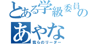 とある学級委員のあやな（我らのリーダー）