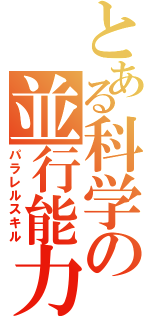 とある科学の並行能力（パラレルスキル）