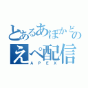 とあるあぼかどのえぺ配信（ＡＰＥＸ）