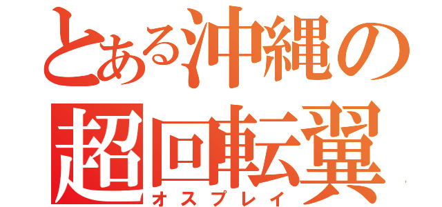 とある沖縄の超回転翼（オスプレイ）