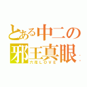 とある中二の邪王真眼（六花ＬＯＶＥ）