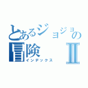 とあるジョジョの冒険Ⅱ（インデックス）