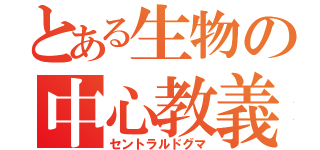 とある生物の中心教義（セントラルドグマ）