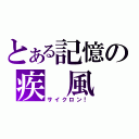 とある記憶の疾　風（サイクロン！）