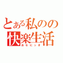 とある私のの快楽生活（おなにっき）