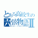 とある高校生の六弦物語Ⅱ（ギターブログ）