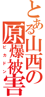 とある山西の原爆被害（ピカドン）