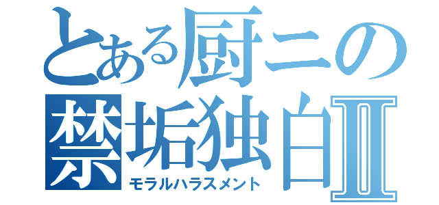 とある厨ニの禁垢独白Ⅱ（モラルハラスメント）