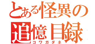 とある怪異の追憶目録（コワガダネ）