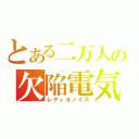 とある二万人の欠陥電気（レディオノイズ）