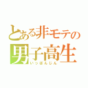 とある非モテの男子高生（いっぱんじん）