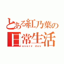 とある紅乃葉の日常生活（ｅｖｅｒｙ ｄａｙ）