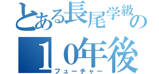 とある長尾学級の１０年後の自分（フューチャー）