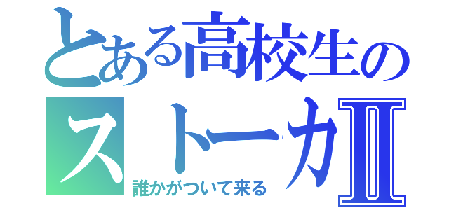 とある高校生のストーカーⅡ（誰かがついて来る）