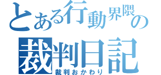 とある行動界隈の裁判日記（裁判おかわり）