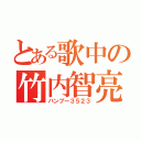 とある歌中の竹内智亮（バンブー３５２３）