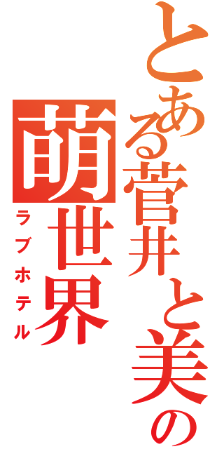 とある菅井と美琴の萌世界（ラブホテル）