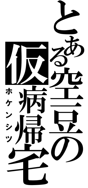 とある空豆の仮病帰宅（ホケンシツ）